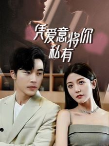 一吻定情，顧總家里真的不窮（憑愛意將你私有）